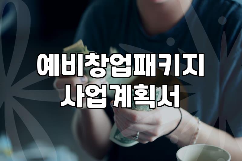 예비창업패키지 준비할 때 놓치기 쉬운 실무적인 부분들