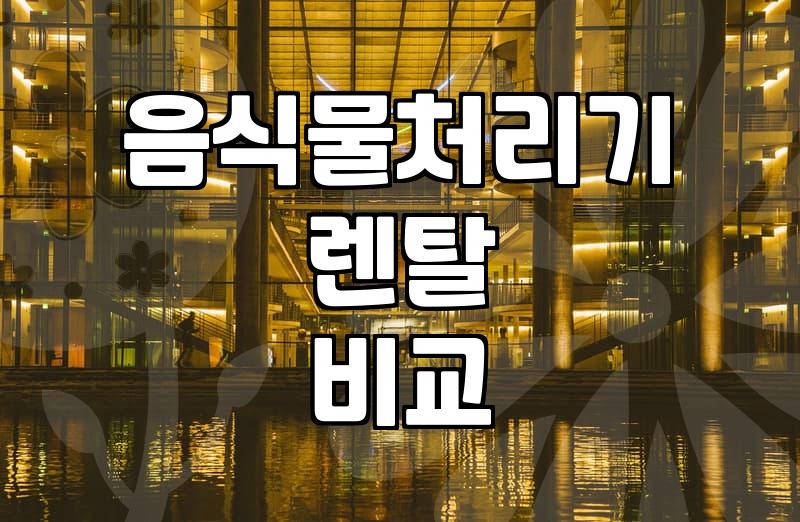 집에서 쓰는 음식물처리기, 렌탈과 구매 중 무엇이 더 실속 있을까