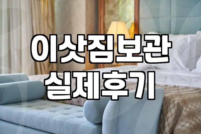 이사 날짜가 꼬였을 때, 이삿짐 보관창고를 고민하는 당신에게