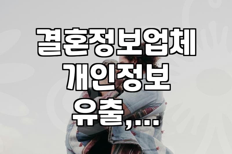 결혼정보업체 개인정보 유출, 지원금 혜택 정보까지 알아보기