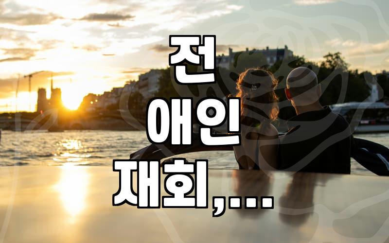 헤어진 전 애인이랑 다시 잘 해보고 싶은데, 답답한 마음 좀 풀어보자