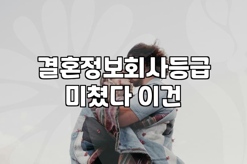 결정사 등급표, 내 수준은 어느 정도일까?