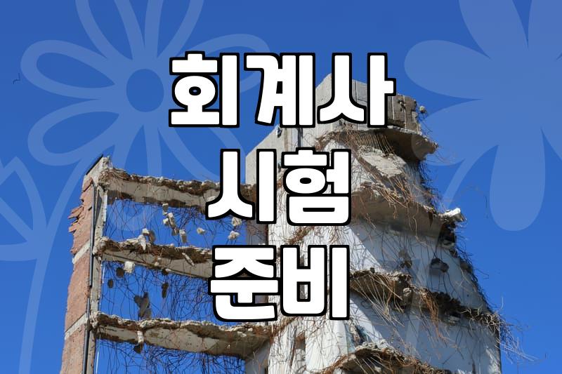 공인회계사 시험 준비 전 꼭 알아두어야 할 실무적인 내용들